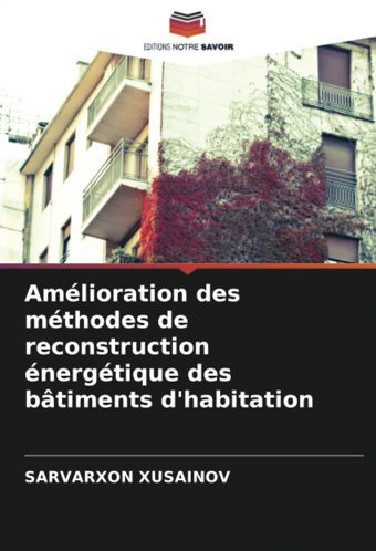 Amlioration Des Mthodes De Reconstruction Nergtique Des Btiments D'Habitation Xusaınov, Sarvarxon Editions Notre Savoir