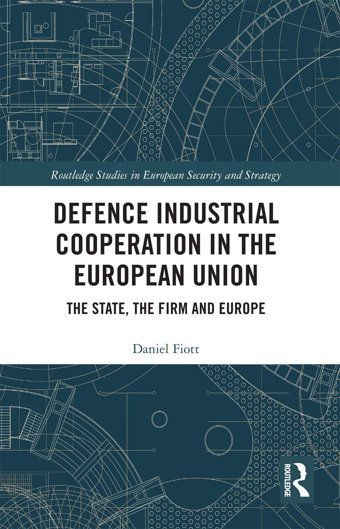 Defence Industrial Cooperation In The European Unionthe State, The Firm And Europe ( Studies In European Security And Strategy) Fiott, Daniel Routledge