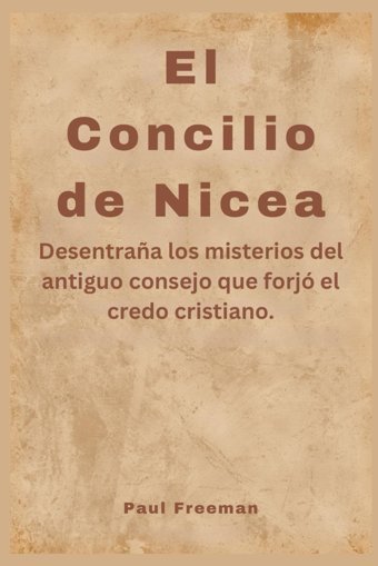 El Concilio De Niceadesentraa Los Misterios Del Antiguo Consejo Que Forj El Credo Cristiano. Freeman, Paul Independently Publıshed