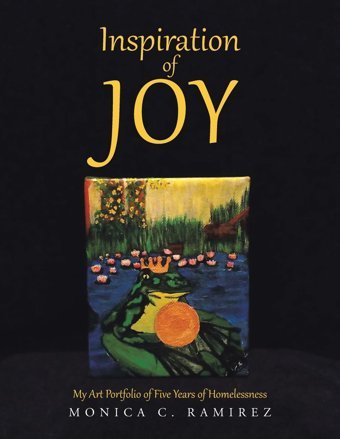 Inspiration Of Joymy Art Portfolio Of Five Years Of Homelessness Ramirez, Monica C. Xlibris Us