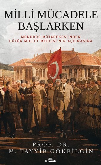 Milli Mücadele Başlarkenmondros Mütarekesi'Nden Büyük Millet Meclisi'NIn Açılmasına M. Tayyib GökbilgIn Kronik Kitap