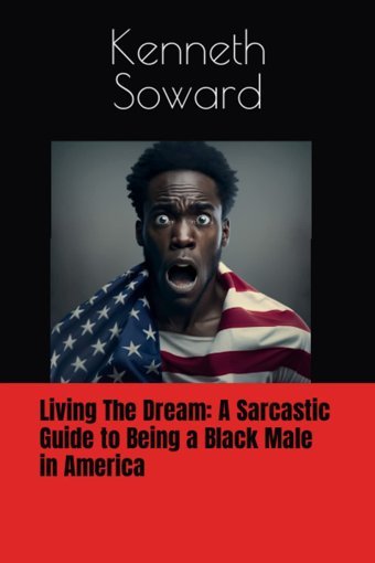 Living The Dreama Sarcastic Guide To Being A Black Male In America Soward, Kenneth Independently Publıshed