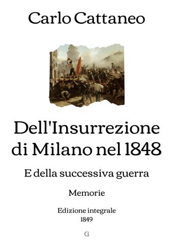 Dell'Insurrezione Di Milano Nel 1848 E Della Successiva Guerramemorie Di Carlo Cattaneo | Edizione İntegrale (1849) Cattaneo, Carlo Independently Publıshed