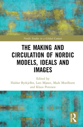The Making And Circulation Of Nordic Models, Ideas And Images (Nordic Studies In A Global Context) Routledge
