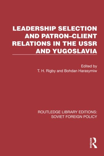 Leadership Selection And Patronclient Relations In The Ussr And Yugoslavia ( Library Editionssoviet Foreign Policy) Routledge