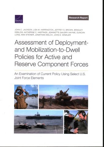 Assessment Of Deployment And Mobilization-To-Dwell Policies For Active And Reserve Component Forcesan Examination Of Current Policy Using Select U.S. Joint Force Elements Jackson, John C. Rand Corporation