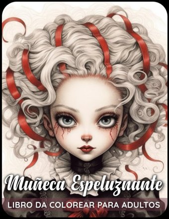 Mueca Espeluznante Libro Para Colorearadntrate En Un Reino Donde Las Muecas Cobran Vida En İnquietantes E İntrincadas İlustraciones, Que Combinan Con Un Toque Espeluznante. (Spanish Edition) Telisca, Junko Independently Publıshed