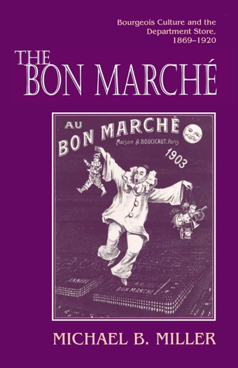 The Bon Marchebourgeois Culture And The Department Store, 1869-1920 Miller, Michael B. Princeton University Press