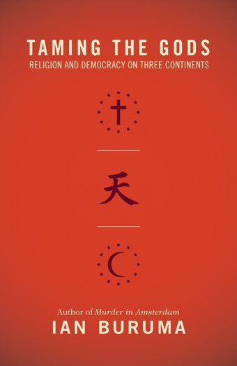 Taming The Godsreligion And Democracy On Three Continents Buruma, Ian Ian Buruma Princeton University Press