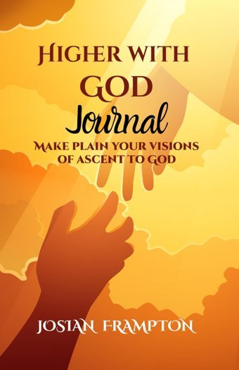 Hıgher Wıth God Journalmake PlaIn Your Visions Of Ascent With God. Frampton, Josian Independently Publıshed