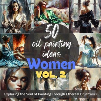 50 Oil Painting Ideas Women Edition Vol. 2Exploring Women Beauty Through Impressionistic Brushstrokesfueling Your Creative Fire, 50 Evocative Women Painting Inspirations Kumar, Nitish Independently Publıshed