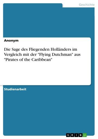 Die Sage Des Fliegenden Hollnders İm Vergleich Mit Der Flying Dutchman Aus Pirates Of The Caribbean Anonymous Grın Verlag