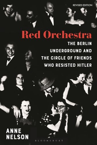 Red Orchestrathe Story Of The BerlIn Underground And The Circle Of Friends Who Resisted Hitler - Revised Edition Anne Nelson Bloomsbury Academic