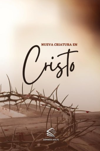 Nueva Criatura En Cristocaminando Con Cristo, Siendo Nueva Criatura, Viendo La Verdad (OrientacIn Espiritual) Aiolfe, Domingos Independently Publıshed