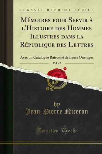M Moires Pour Servir L'Histoire Des Hommes Illustres Dans La R Publique Des Lettres, Vol. 42Avec Un Catalogue Raisonn De Leurs Ouvrages (Classic Reprint) Niceron, Jean-Pierre Forgotten Books