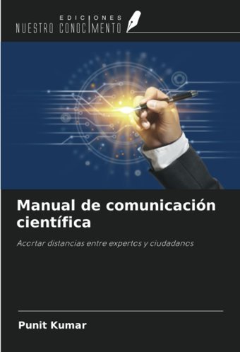 Manual De ComunicacIn Cientficaacortar Distancias Entre Expertos Y Ciudadanos Kumar, Punit Ediciones Nuestro Conocimiento
