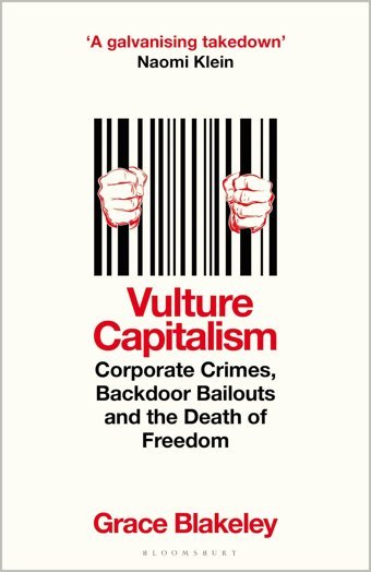 Vulture Capitalismcorporate Crimes, Backdoor Bailouts And The Death Of Freedom Blakeley, Grace Bloomsbury Publishing
