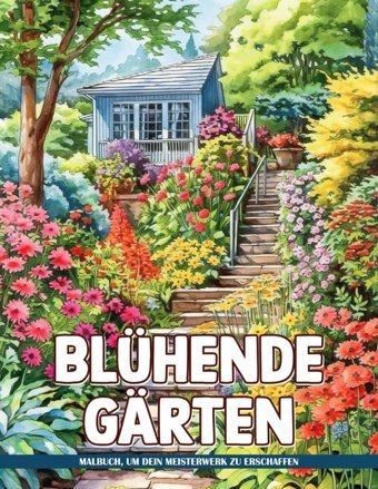 Blühende Grten Malbuch Für Erwachsene Für Frauenblühende Grten Für Frauen Malvorlagen Zur Beruhigung, Geschenke Für Entspannung Und Achtsamkeit Mixon, Michelle Independently Publıshed