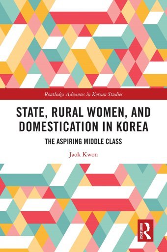 State, Rural Women, And Domestication In Koreathe Aspiring Middle Class ( Advances In Korean Studies) Kwon, Jaok Routledge