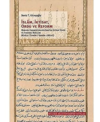 İslam, İktisat, Ordu Ve Reformosmanlı İmparatorluğu'Nda İlk İktisat Eseri Ve Tarihsel Bağlamı (Risale-İ Tedbir-İ Umran-I Mülki) Deniz T. Kılınçoğlu İstanbul Bilgi Üniversitesi