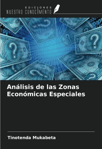 Anlisis De Las Zonas Econmicas Especiales Mukabeta, Tinotenda Ediciones Nuestro Conocimiento