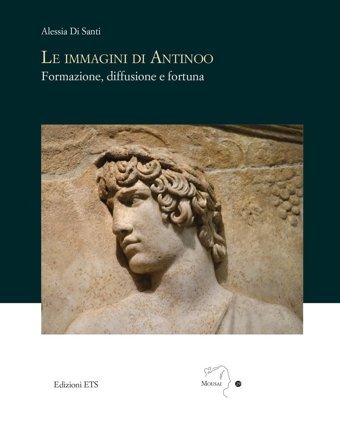 Le İmmagini Di Antinoo. Formazione, Diffusione E Fortuna (Mousai. Laboratorio Di Archeologia E Storia Delle Arti) Di Santi, Alessia Edizioni Ets