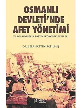 Osmanlı Devleti'nde Afet Yönetimi ve Depremlerin Sosyo Ekonomik Etkileri Selahattin Satılmış İdeal Kültür Yayıncılık