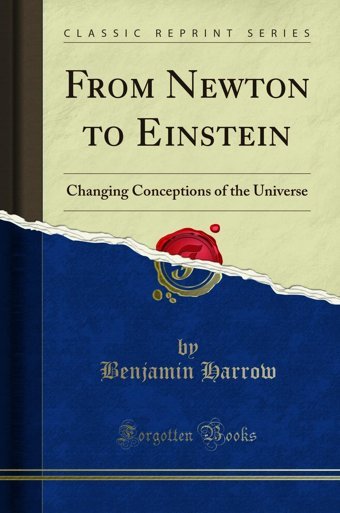 From Newton To Einsteinchanging Conceptions Of The Universe (Classic Reprint) BenjamIn Harrow Forgotten Books