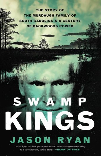 Swamp Kingsthe Murdaugh Family Of South Carolina And A Century Of Backwoods Power Ryan, Jason Pegasus Books