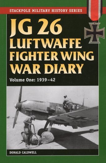 Jg 26 Luftwaffe Fighter Wing War Diary1939-42 (Volume 1) (Stackpole Military History Series, Volume 1) Caldwell, Donald Stackpole Books
