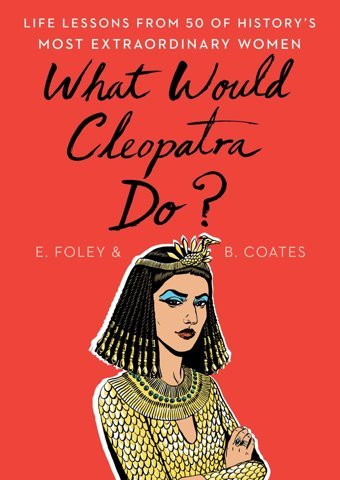 What Would Cleopatra Do?Life Lessons From 50 Of History'S Most Extraordinary Women [Hardcover] Foley, Elizabeth Scribner Book Company