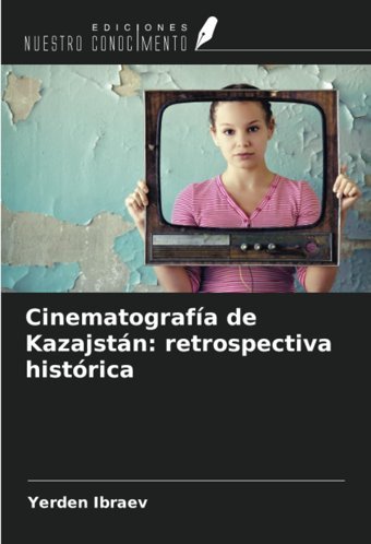 Cinematografa De Kazajstnretrospectiva Histrica Ibraev, Yerden Ediciones Nuestro Conocimiento