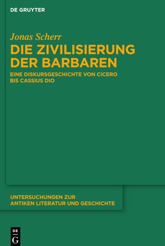 Die Zivilisierung Der Barbareneine Diskursgeschichte Von Cicero Bis Cassius Dio (Untersuchungen Zur Antiken Literatur Und Geschichte) (German Edition)156 Scherr, Jonas De Gruyter