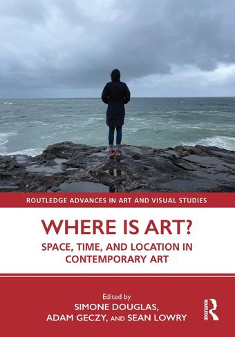 Where İs Art?Space, Time, And Location In Contemporary Art ( Advances In Art And Visual Studies) Routledge