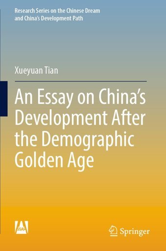 An Essay On Chinas Development After The Demographic Golden Age (Research Series On The Chinese Dream And Chinas Development Path) Tian, Xueyuan Springer