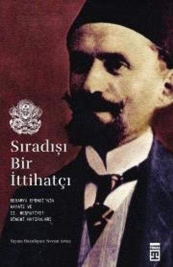 Sıradışı Bir İttihatçıbesarya Efendi'NIn Hayatı Ve 2 Meşrutiyet Dönemi Hatırlarıbesarya Efendi'NIn Hayatı Ve 2 Meşrutiyet Dönemi Hatırları Hayatı Ve 2 Meşrutiyet Dönemi Hatırları Nevzat Artuç Timaş