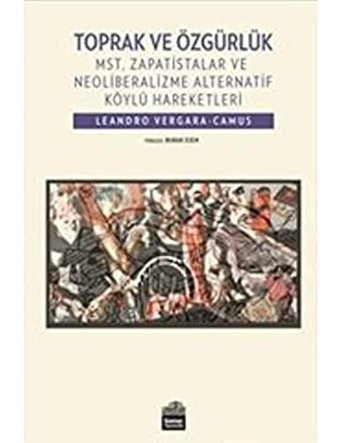 Toprak Ve Özgürlükmst, Zapatistalar Ve Neoliberalizme Alternatif Köylü Hareketleri Leandro Vergara-Camus Sümer Yayıncılık