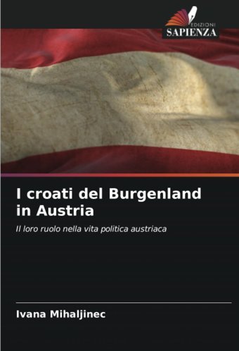 I Croati Del Burgenland In Austriail Loro Ruolo Nella Vita Politica Austriaca Mihaljinec, Ivana Edizioni Sapienza
