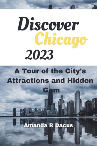 Discover Chicago 2023A Tour Of The City'S Top Attraction And Hidden Gem R. Dacus, Amanda Independently Publıshed