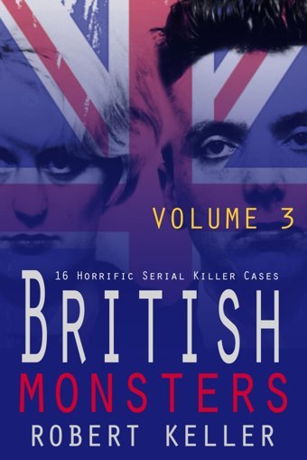 British Monsters Volume 316 Terrifying Tales Of Britains Most Depraved Serial Killers Keller, Robert Independently Publıshed
