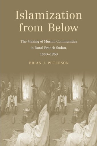 Islamization From Belowthe Making Of Muslim Communities In Rural French Sudan, 1880-1960 Peterson, Brian J. Yale University Press