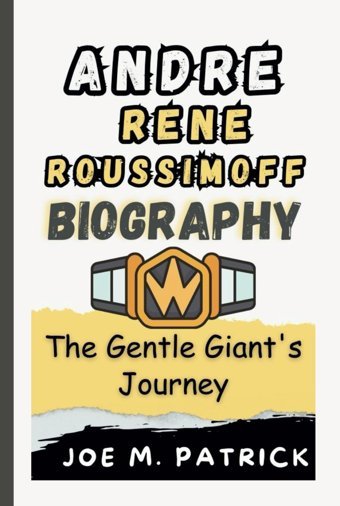 Andre Rene Roussımoffthe Gentle Giant'S Journey (Unscripted Victoriesuntold Sports Stories) M. Patrick, Joe Independently Publıshed