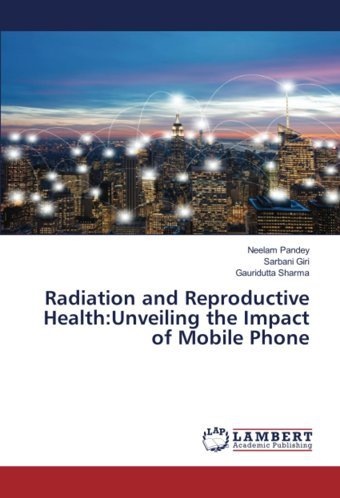 Radiation And Reproductive Health:Unveiling The Impact Of Mobile Phone Pandey, Neelam Lap Lambert Academic Publishing