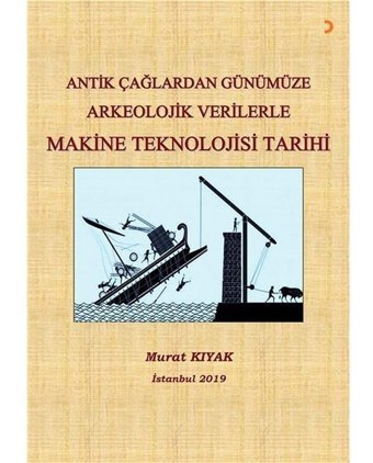 Antik Çağlardan Günümüze Arkeoloji Verilerle Makine Teknolojisi Tarihi Murat Kıyak Cinius Yayınları