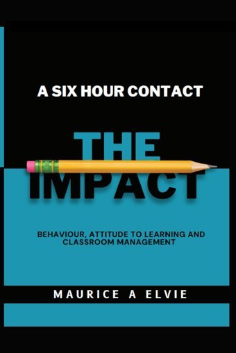 A Six Hour Contactthe Impactbehaviour, Attitude To Learning And Classroom Management Elvie, Mr Maurice A Independently Publıshed