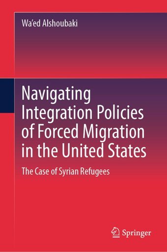 Navigating Integration Policies Of Forced Migration In The United Statesthe Case Of Syrian Refugees Alshoubaki, Wa'Ed Springer