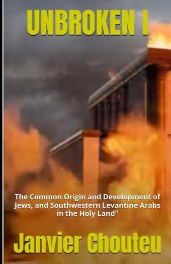 Unbroken Ithe Common OrigIn And Development Of Jews, And Southwestern Levantine Arabs In The Holy Land (Vıctıms To Vıctıms, Band 1) Chouteu, Janvier Independently Publıshed