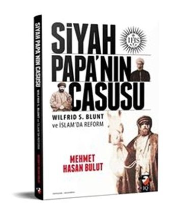 Siyah Papa'Nın Casusuwilfrid S. Blunt Ve İslam'Da Reformwilfrid S. Blunt Ve İslam'Da Reform Mehmet Hasan Bulut Iq Kültür Sanat Yayıncılık