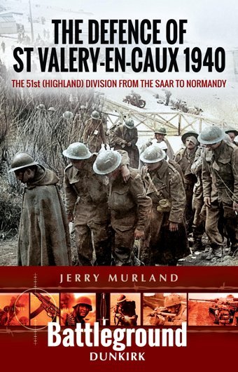The Defence Of St Valery-En-Caux 1940The 51St (Highland) Division From The Saar To Normandy Murland, Jerry Pen & Sword Military