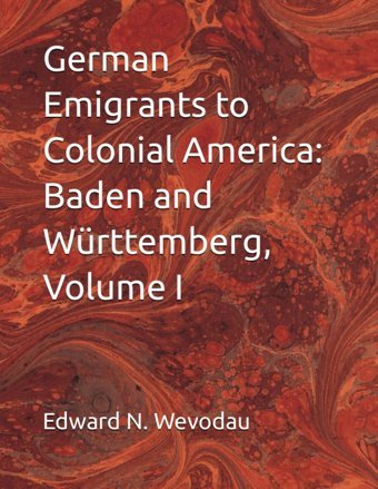 German Emigrants To Colonial Americabaden And Württemberg, Volume I Wevodau, Edward N Independently Publıshed